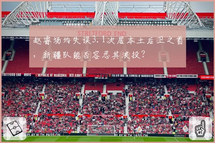 赵睿场均失误3.1次居本土后卫之首，新疆队能否容忍其浪投？